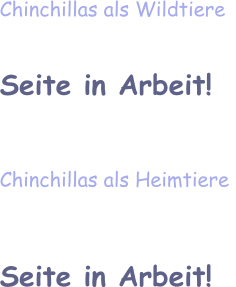 Chinchillas als Wildtiere  Seite in Arbeit!   Chinchillas als Heimtiere    Seite in Arbeit!